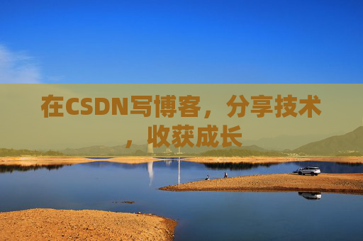 在CSDN写博客，分享技术，收获成长